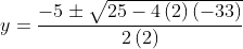 y=\dfrac{-5\pm \sqrt{25-4\left( 2\right) \left( -33\right) }}{2\left( 2\right) }\\